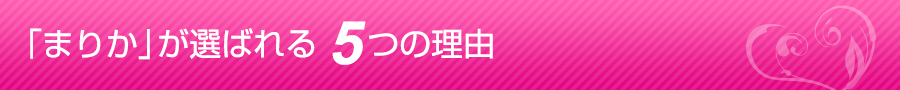 「まりか」が選ばれる5つの理由