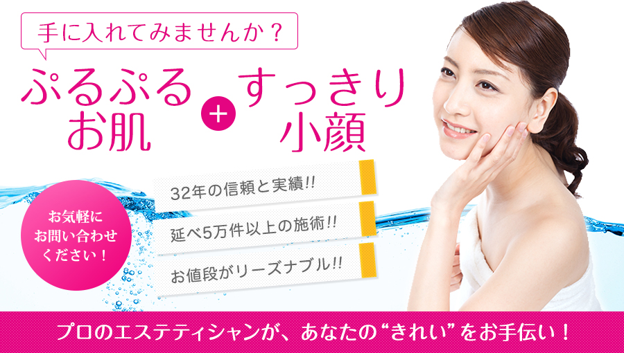 手に入れてみませんか?「ぷるぷるお肌+すっきり小顔」|32年の信頼と実績!!延べ5万件以上の施術!!お値段がリーズナブル!!